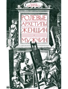 Ролевые архетипы женщин и мужчин Ролевые архетипы женщин и мужчин