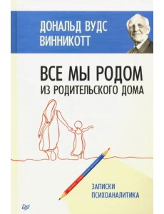 Все мы родом из родительского дома. Записки психоаналитика