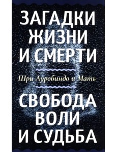 Загадки жизни и смерти. Свобода воли и судьба