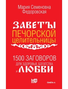 1500 заговоров для здоровья, богатства и любви. По заветам печорской целительницы Марии Федоровской