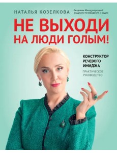 Не выходи на люди голым! Конструктор речевого имиджа. Практическое руководство