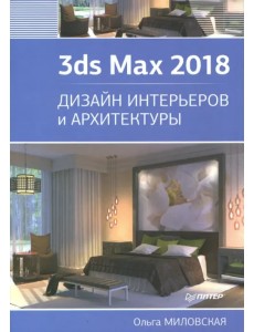 3ds Max 2018. Дизайн интерьеров и архитектуры 3ds Max 2018. Дизайн интерьеров и архитектуры