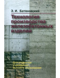 Технология производства железобетонных изделий. Учебное пособие