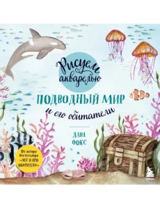 Рисуем акварелью. Подводный мир и его обитатели Рисуем акварелью. Подводный мир и его обитатели