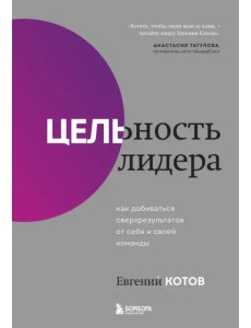 Цельность лидера. Как добиваться сверхрезультатов от себя и своей команды