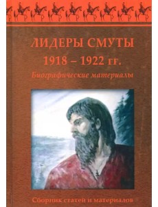 Лидеры Смуты. 1918-1922 гг. Биографические материалы Лидеры Смуты. 1918-1922 гг. Биографические материалы