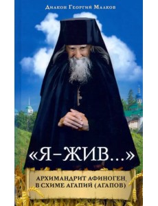 «Я - жив…». Архимандрит Афиноген (Агапов) «Я - жив…». Архимандрит Афиноген (Агапов)