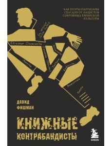 Книжные контрабандисты. Как поэты-партизаны спасали от нацистов сокровища еврейской культуры Книжные контрабандисты. Как поэты-партизаны спасали от нацистов сокровища еврейской культуры