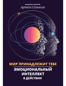 Мир принадлежит тебе. Эмоциональный интеллект в действии Мир принадлежит тебе. Эмоциональный интеллект в действии