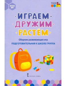 Играем, дружим, растём. Сборник развивающих игр. Подготовительная к школе группа