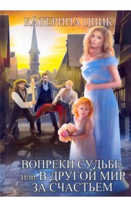 Вопреки судьбе, или В другой мир за счастьем