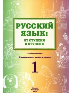 Русский язык. От ступени к ступени. Учебное пособие. 1 ступень. Произношение, чтение и письмо