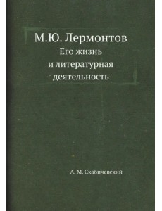 М.Ю. Лермонтов. Его жизнь и литературная деятельность