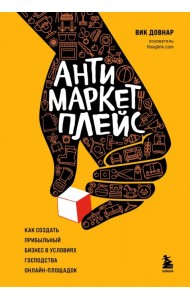 Антимаркетплейс. Как создать прибыльный бизнес в условиях господства онлайн-площадок