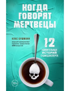 Когда говорят мертвецы. 12 удивительных историй судмедэксперта Когда говорят мертвецы. 12 удивительных историй судмедэксперта