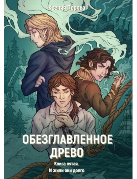 Обезглавленное древо. Книга 5. И жили они долго