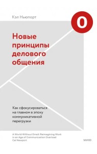 Новые принципы делового общения. Как сфокусироваться на главном в эпоху коммуникативной перегрузки