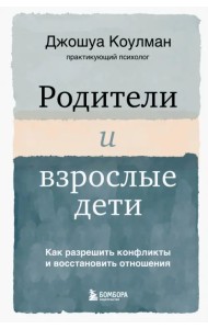 Родители и взрослые дети. Как разрешить конфликты и восстановить отношения