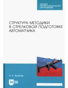 Структура методики в стрелковой подготовке автоматчика. Учебное пособие для СПО