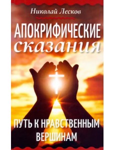 Апокрифические сказания. Путь к нравственным вершинам Апокрифические сказания. Путь к нравственным вершинам