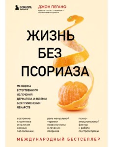 Жизнь без псориаза. Методика естественного излечения дерматоза и экземы без применения лекарств