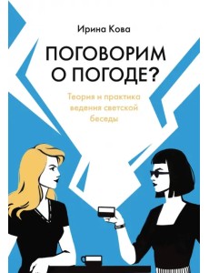 Поговорим о погоде? Теория и практика ведения светской беседы Поговорим о погоде? Теория и практика ведения светской беседы