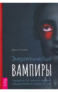 Энергетические вампиры. Защита от ментальных хищников и паразитов