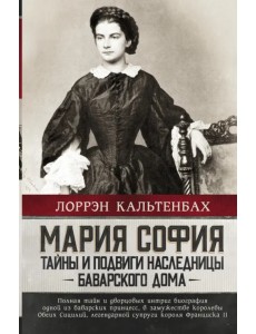 Мария София. Тайны и подвиги наследницы Баварского дома Мария София. Тайны и подвиги наследницы Баварского дома