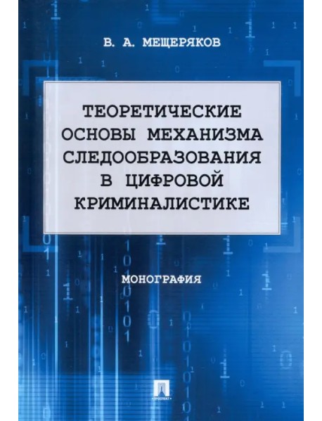 Теоретические основы механизма следообразования в цифровой криминалистике. Монография