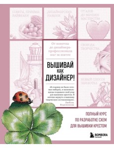 Вышивай как дизайнер! Полный курс по разработке схем для вышивки крестом Вышивай как дизайнер! Полный курс по разработке схем для вышивки крестом