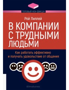 В компании с трудными людьми. Как работать эффективно и получать удовольствие от общения