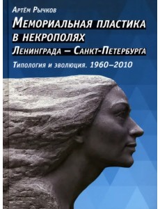 Мемориальная пластика в некрополях Ленинграда - Санкт-Петербурга. Типология и эволюция. 1960-2010