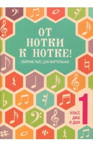 От нотки к нотке! Сборник пьес для фортепиано. Учебно-методическое пособие