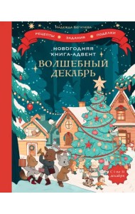 Волшебный декабрь. Новогодняя книга-адвент. Рецепты, задания, поделки на целый месяц