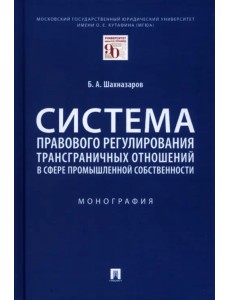 Система правового регулирования трансграничных отношений в сфере промышленной собственности. Монография