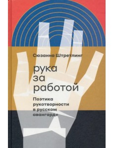 Рука за работой. Поэтика рукотворности в русского авангарда Рука за работой. Поэтика рукотворности в русского авангарда