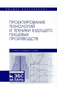 Проектирование технологий и техники будущего пищевых производств. Учебник