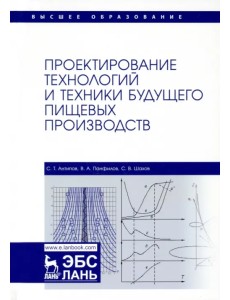 Проектирование технологий и техники будущего пищевых производств. Учебник
