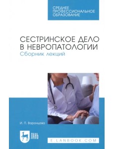 Сестринское дело в невропатологии. Сборник лекций. СПО