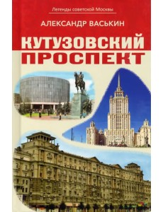 Кутузовский проспект. Легенды советской Москвы Кутузовский проспект. Легенды советской Москвы