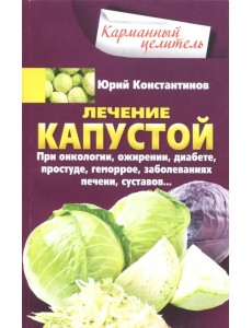Лечение капустой при онкологии, ожирении, диабете, простуде, геморрое, заболеваниях печени, суставов Лечение капустой при онкологии, ожирении, диабете, простуде, геморрое, заболеваниях печени, суставов