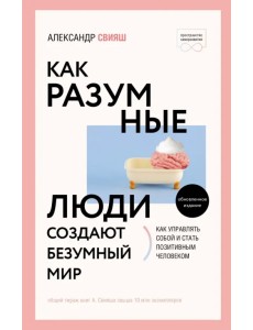 Как разумные люди создают безумный мир