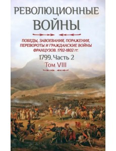 Революционные войны. Том VIII.1792-1802 гг. Том VIII 1799. Часть 2 Революционные войны. Том VIII.1792-1802 гг. Том VIII 1799. Часть 2