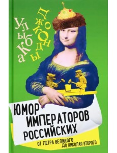 Юмор императоров российских от Петра Великого до Николая Второго Юмор императоров российских от Петра Великого до Николая Второго