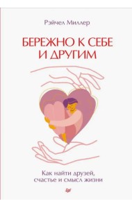 Бережно к себе и другим. Как найти друзей, счастье и смысл жизни