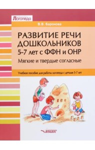 Развитие речи дошкольников 5-7 лет с ФФН и ОНР. Мягкие и твердые согласные. Учебное пособие