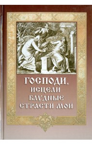 Господи, исцели блудные страсти мои