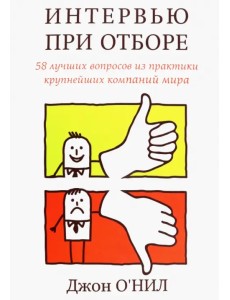 Интервью при отборе. 58 лучших вопросов из практики крупнейших компаний мира Интервью при отборе. 58 лучших вопросов из практики крупнейших компаний мира