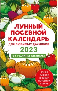 Лунный посевной календарь для любимых дачников 2023 от Галины Кизимы