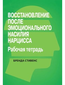 Восстановление от эмоционального насилия нарцисса. Рабочая тетрадь Восстановление от эмоционального насилия нарцисса. Рабочая тетрадь